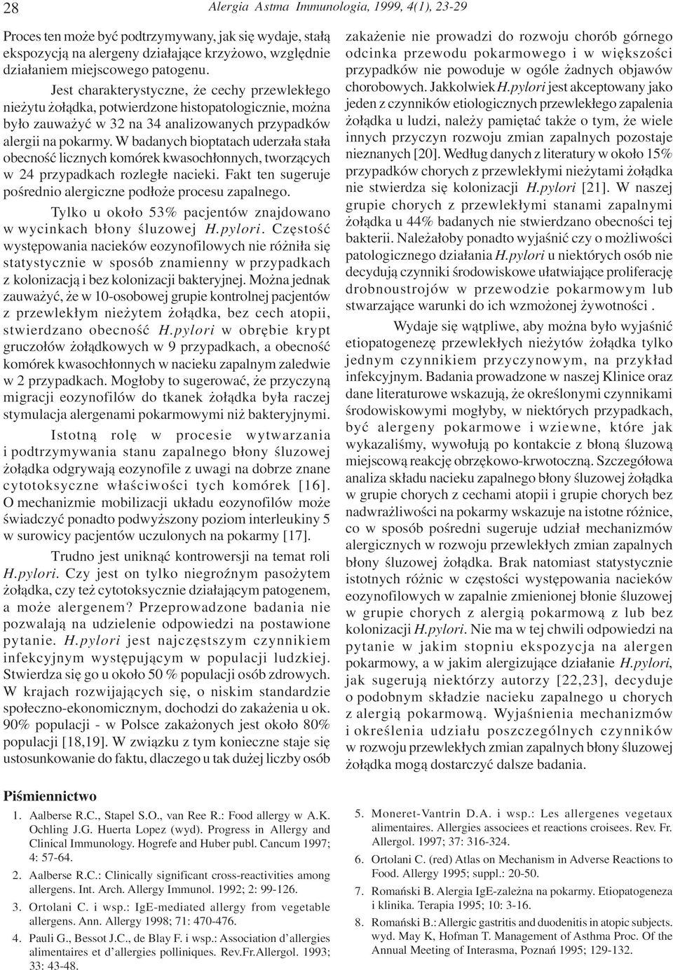 W badanych bioptatach uderza³a sta³a obecnoœæ licznych komórek kwasoch³onnych, tworz¹cych w 24 przypadkach rozleg³e nacieki. Fakt ten sugeruje poœrednio alergiczne pod³o e procesu zapalnego.