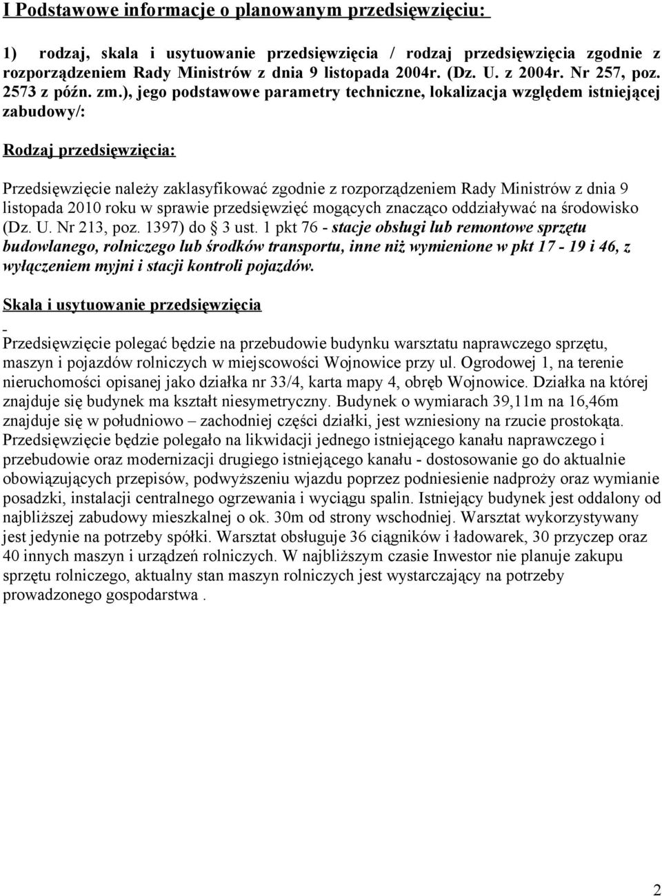 ), jego podstawowe parametry techniczne, lokalizacja względem istniejącej zabudowy/: Rodzaj przedsięwzięcia: Przedsięwzięcie należy zaklasyfikować zgodnie z rozporządzeniem Rady Ministrów z dnia 9