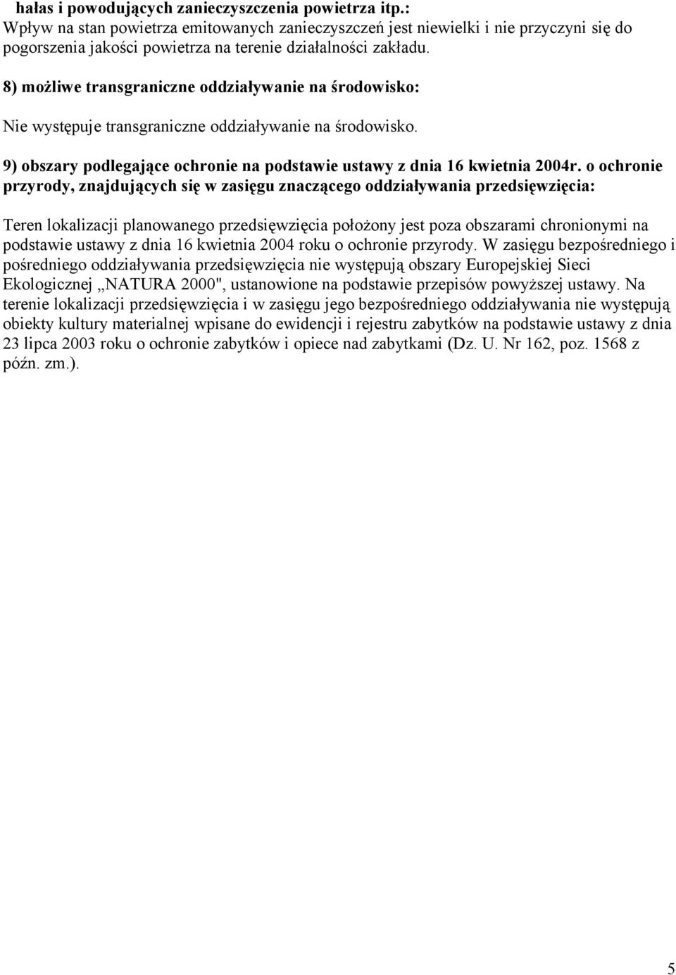 8) możliwe transgraniczne oddziaływanie na środowisko: Nie występuje transgraniczne oddziaływanie na środowisko. 9) obszary podlegające ochronie na podstawie ustawy z dnia 16 kwietnia 2004r.