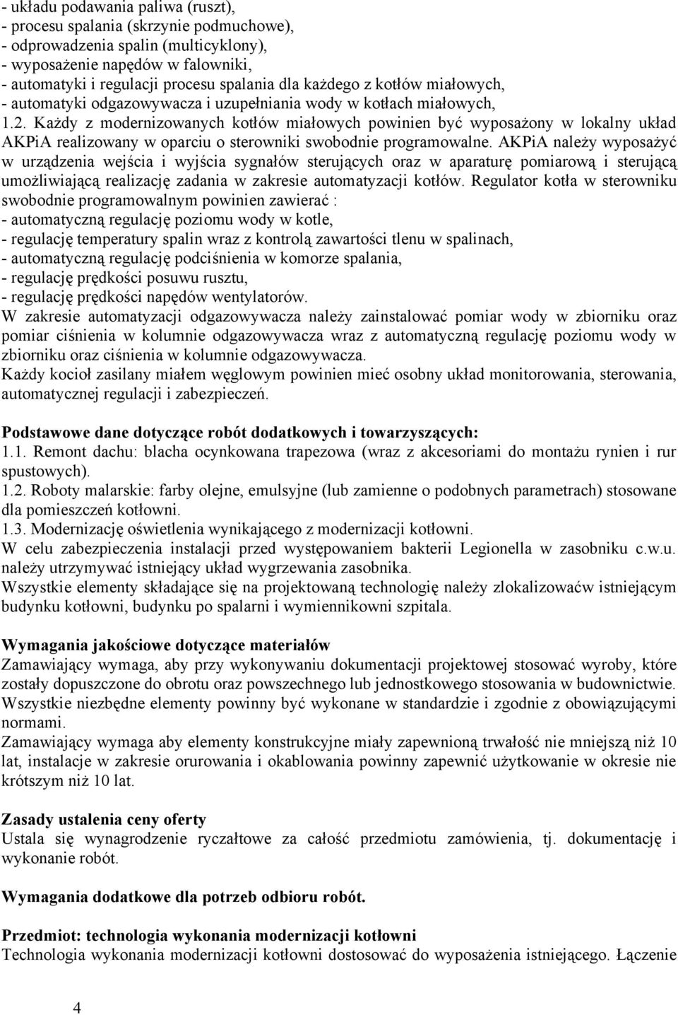 Każdy z modernizowanych kotłów miałowych powinien być wyposażony w lokalny układ AKPiA realizowany w oparciu o sterowniki swobodnie programowalne.