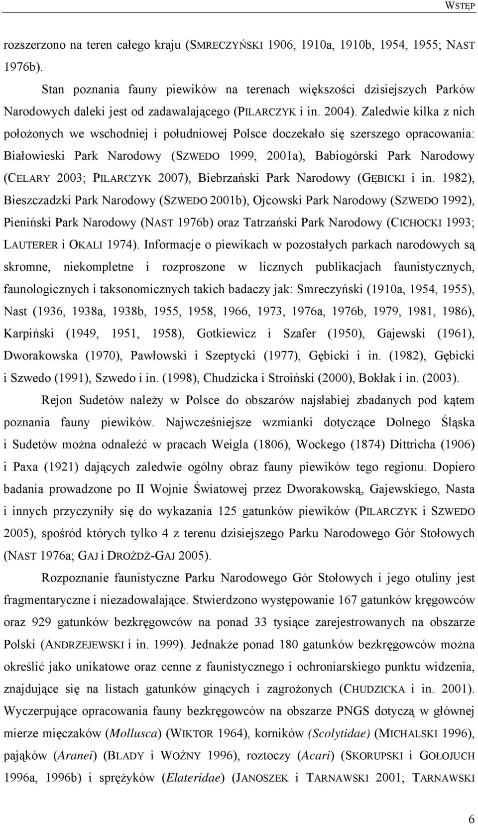 Zaledwie kilka z nich położonych we wschodniej i południowej Polsce doczekało się szerszego opracowania: Białowieski Park Narodowy (SZWEDO 1999, 2001a), Babiogórski Park Narodowy (CELARY 2003;