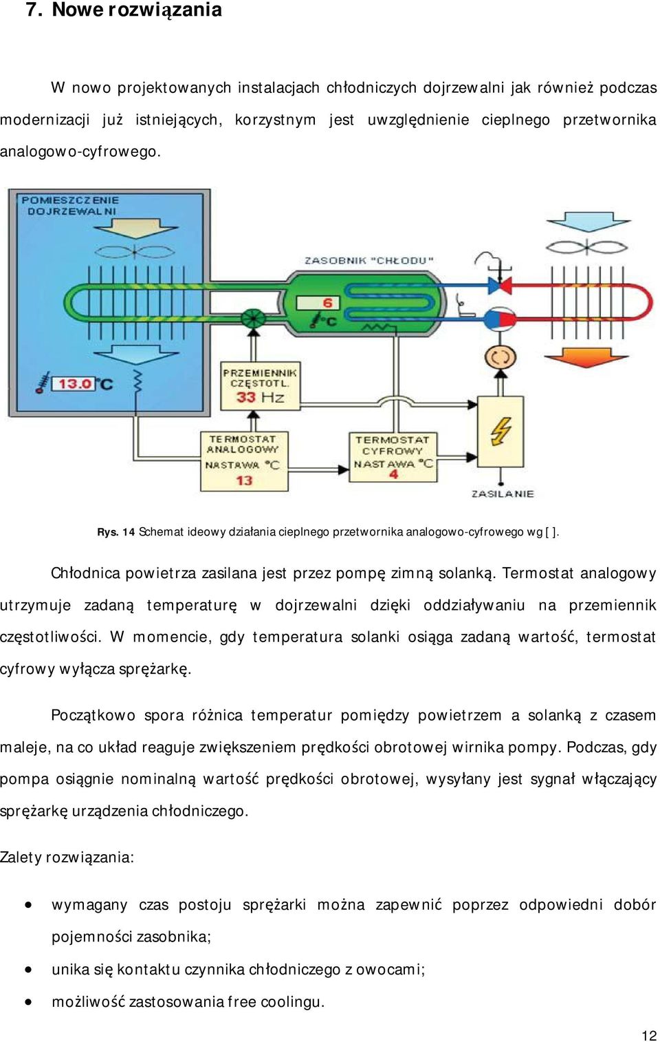 Termostat analogowy utrzymuje zadan temperatur w dojrzewalni dziki oddziaywaniu na przemiennik czstotliwoci. W momencie, gdy temperatura solanki osiga zadan warto, termostat cyfrowy wycza sprark.