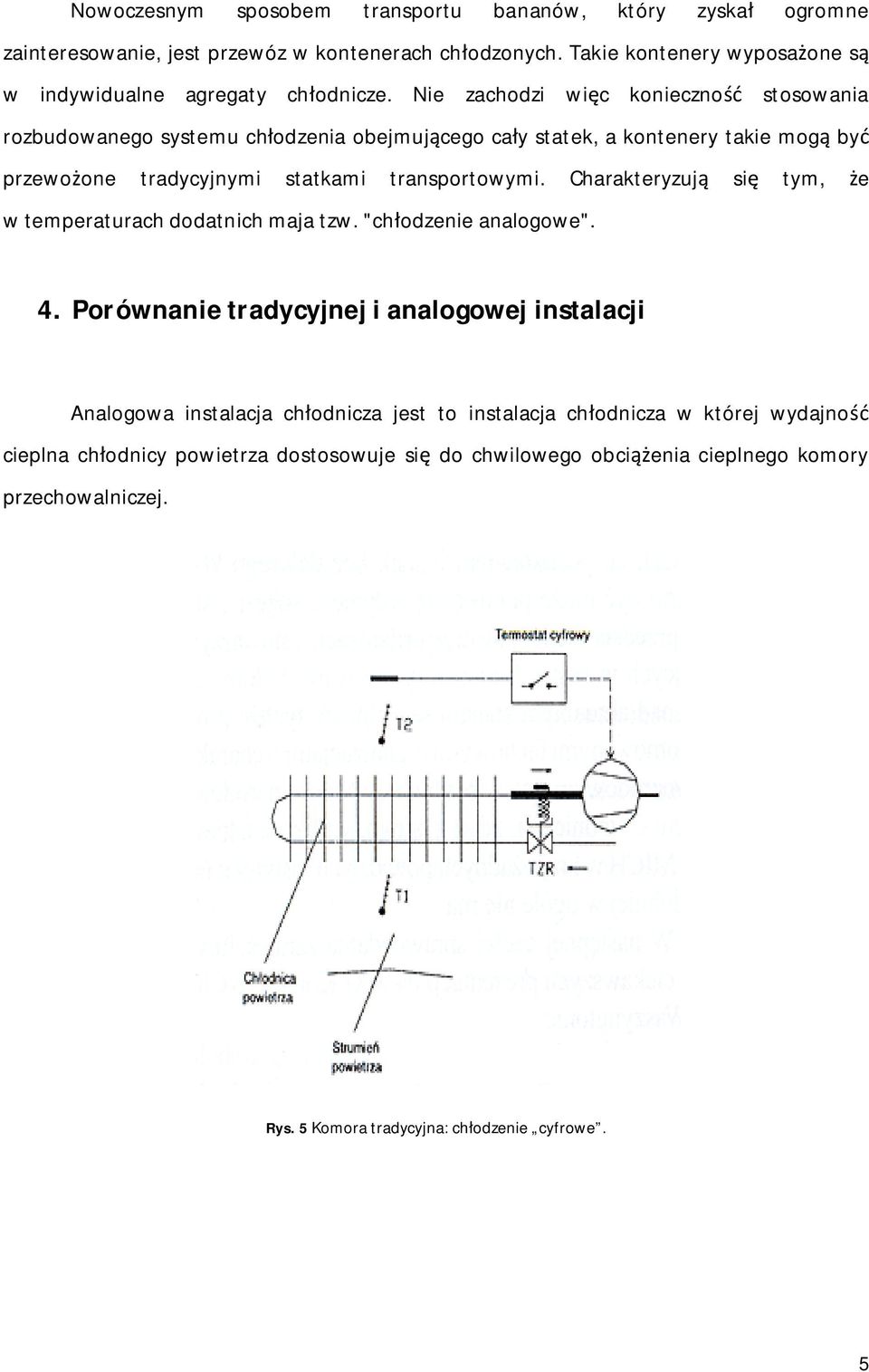 Nie zachodzi wic konieczno stosowania rozbudowanego systemu chodzenia obejmujcego cay statek, a kontenery takie mog by przewoone tradycyjnymi statkami transportowymi.