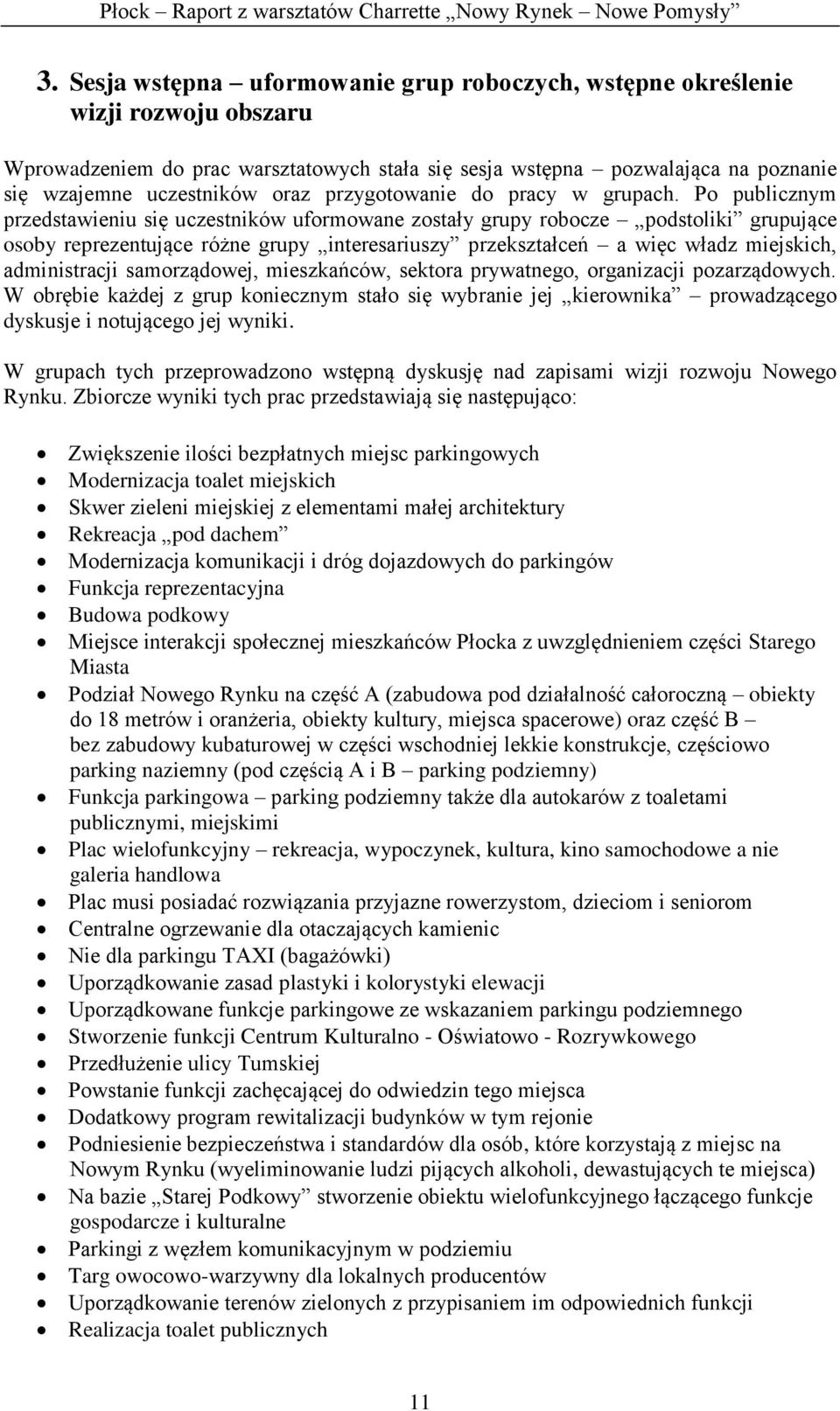 Po publicznym przedstawieniu się uczestników uformowane zostały grupy robocze podstoliki grupujące osoby reprezentujące różne grupy interesariuszy przekształceń a więc władz miejskich, administracji
