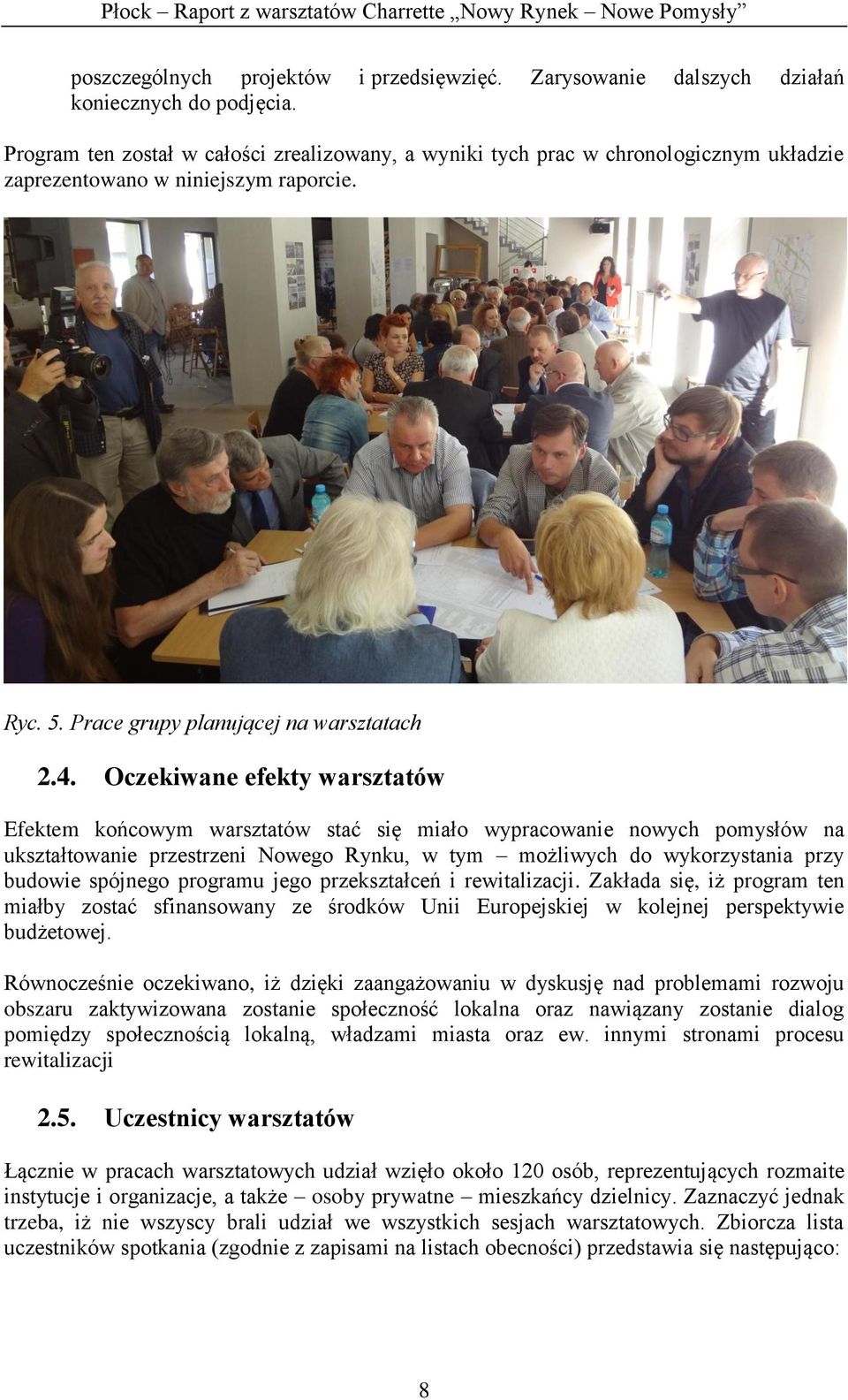 Oczekiwane efekty warsztatów Efektem końcowym warsztatów stać się miało wypracowanie nowych pomysłów na ukształtowanie przestrzeni Nowego Rynku, w tym możliwych do wykorzystania przy budowie spójnego