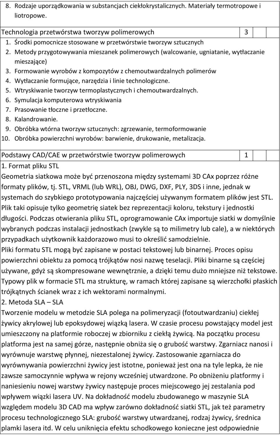 Formowanie wyrobów z kompozytów z chemoutwardzalnych polimerów 4. Wytłaczanie formujące, narzędzia i linie technologiczne. 5. Wtryskiwanie tworzyw termoplastycznych i chemoutwardzalnych. 6.