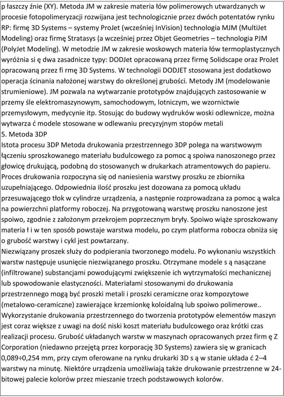 InVision) technologia MJM (MultiJet Modeling) oraz firmę Stratasys (a wcześniej przez Objet Geometries technologia PJM (PolyJet Modeling).