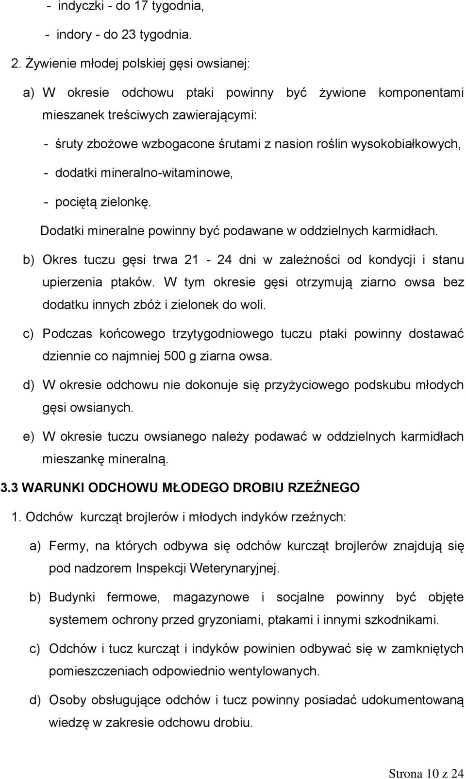Żywienie młodej polskiej gęsi owsianej: a) W okresie odchowu ptaki powinny być żywione komponentami mieszanek treściwych zawierającymi: - śruty zbożowe wzbogacone śrutami z nasion roślin