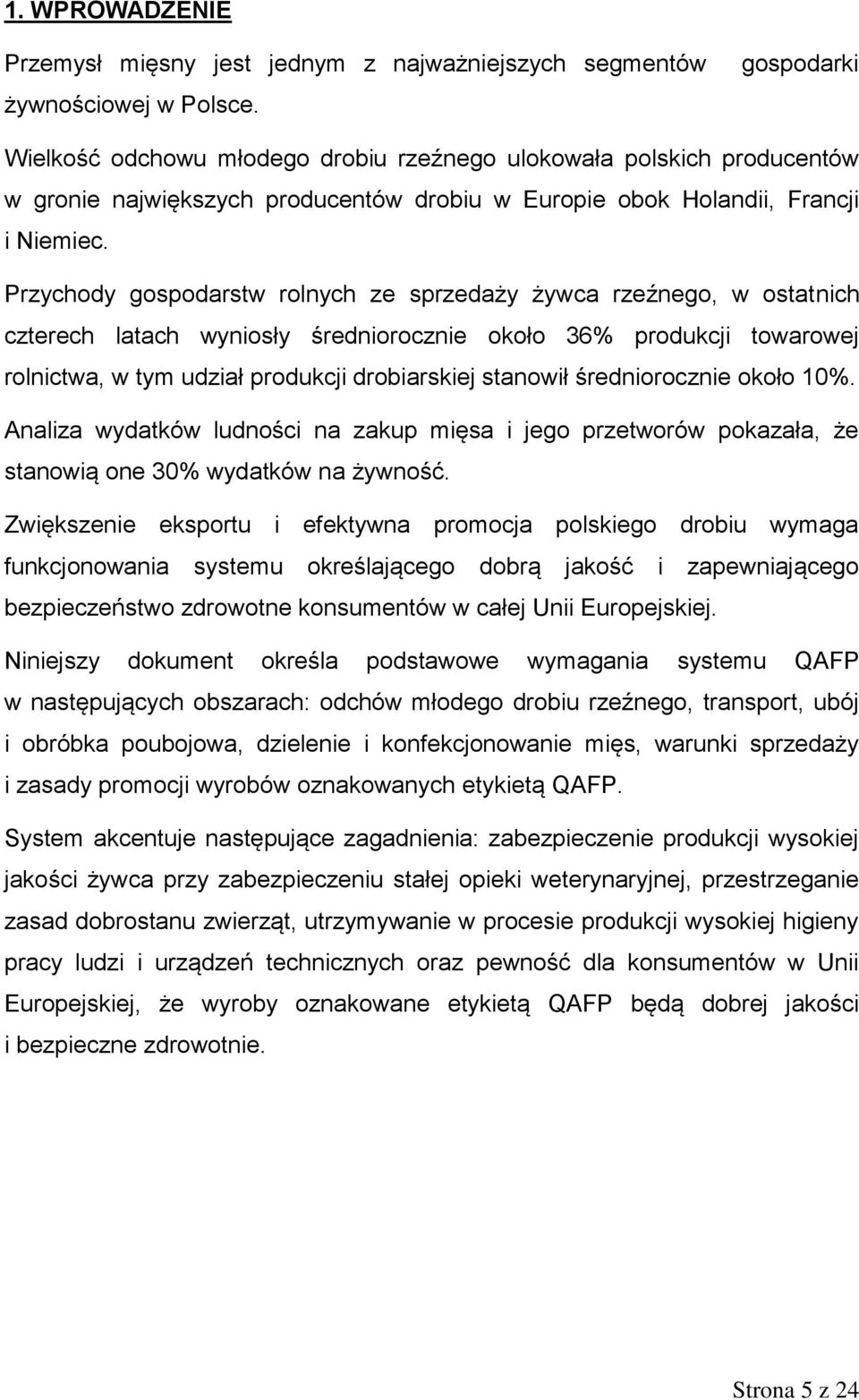 Przychody gospodarstw rolnych ze sprzedaży żywca rzeźnego, w ostatnich czterech latach wyniosły średniorocznie około 36% produkcji towarowej rolnictwa, w tym udział produkcji drobiarskiej stanowił