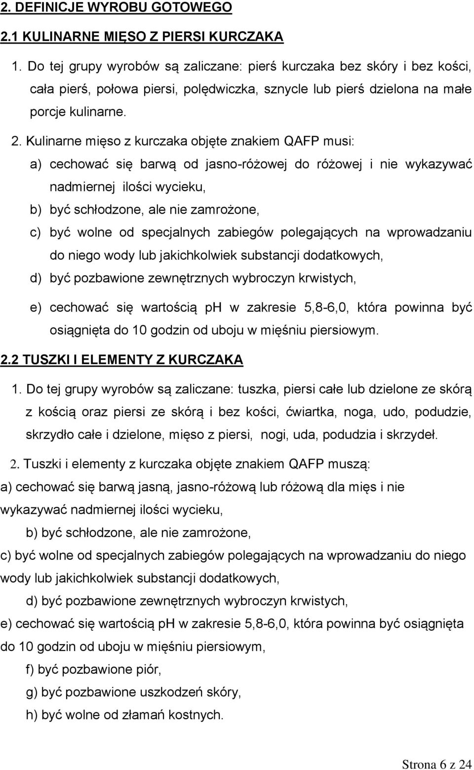 Kulinarne mięso z kurczaka objęte znakiem QAFP musi: a) cechować się barwą od jasno-różowej do różowej i nie wykazywać nadmiernej ilości wycieku, b) być schłodzone, ale nie zamrożone, c) być wolne od