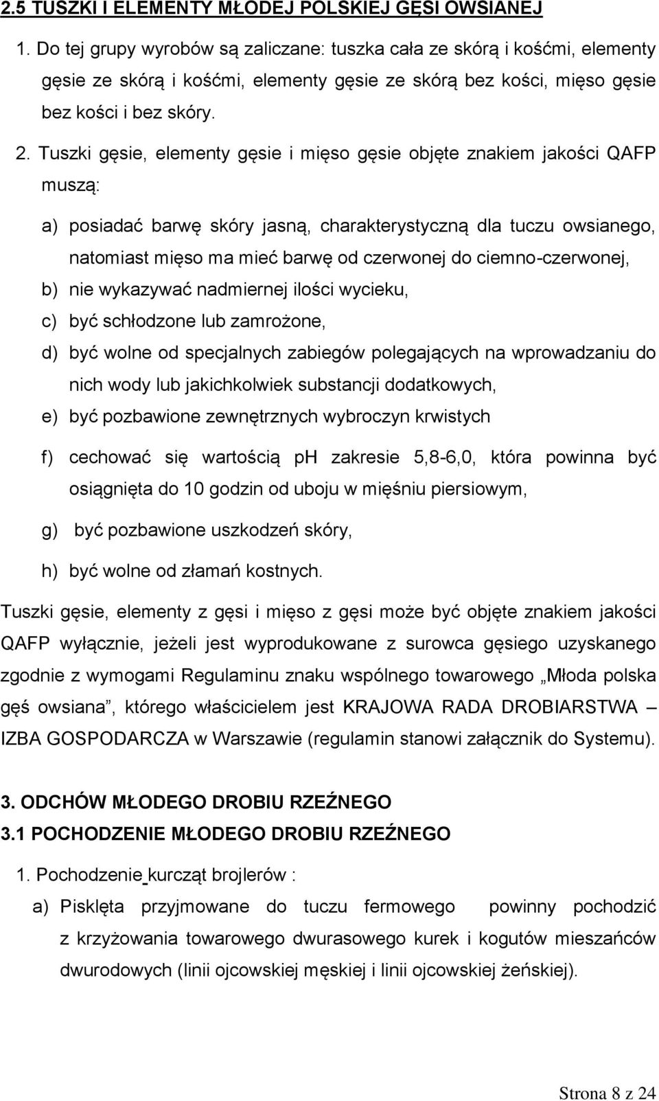 Tuszki gęsie, elementy gęsie i mięso gęsie objęte znakiem jakości QAFP muszą: a) posiadać barwę skóry jasną, charakterystyczną dla tuczu owsianego, natomiast mięso ma mieć barwę od czerwonej do