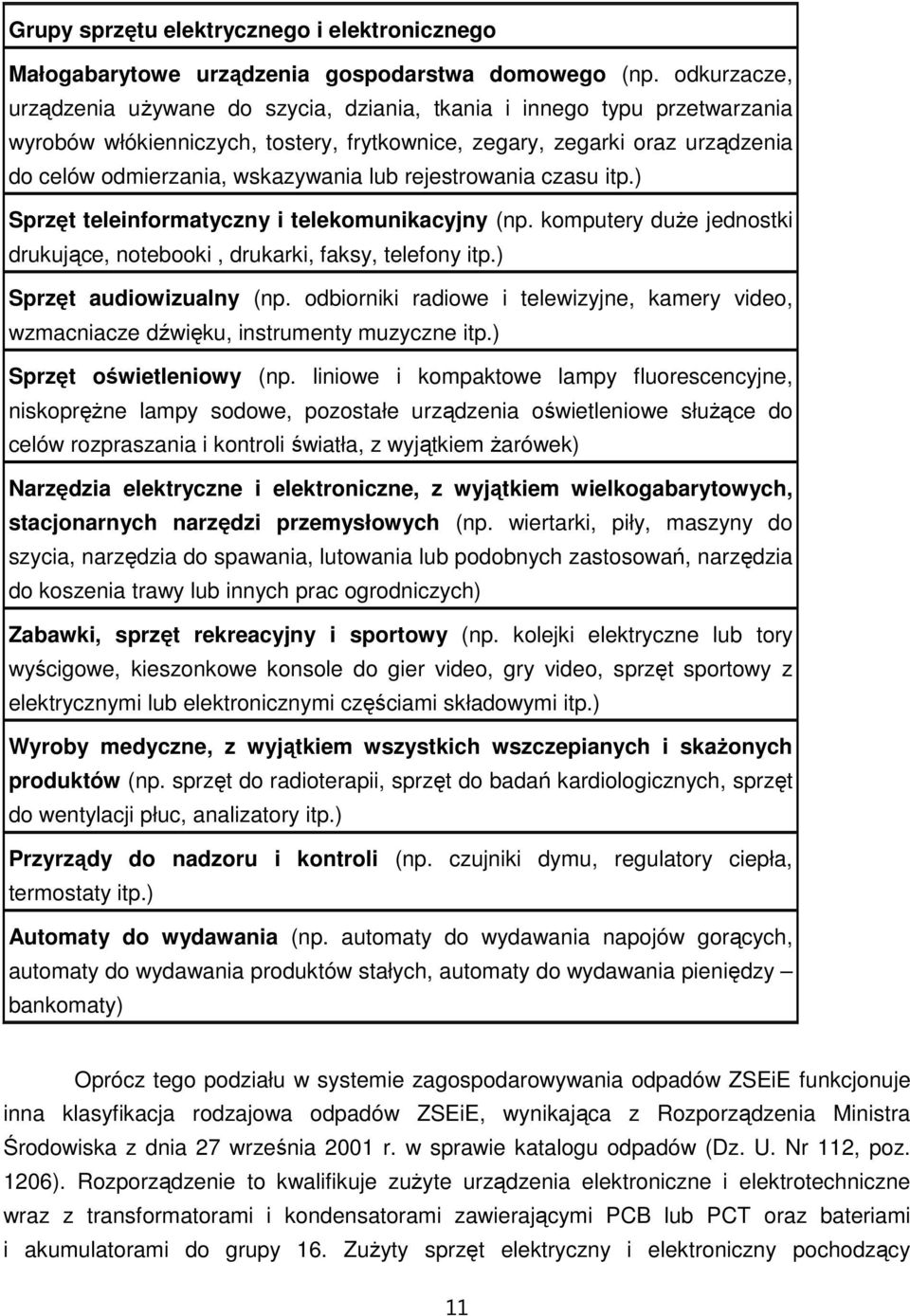 lub rejestrowania czasu itp.) Sprzęt teleinformatyczny i telekomunikacyjny (np. komputery duŝe jednostki drukujące, notebooki, drukarki, faksy, telefony itp.) Sprzęt audiowizualny (np.