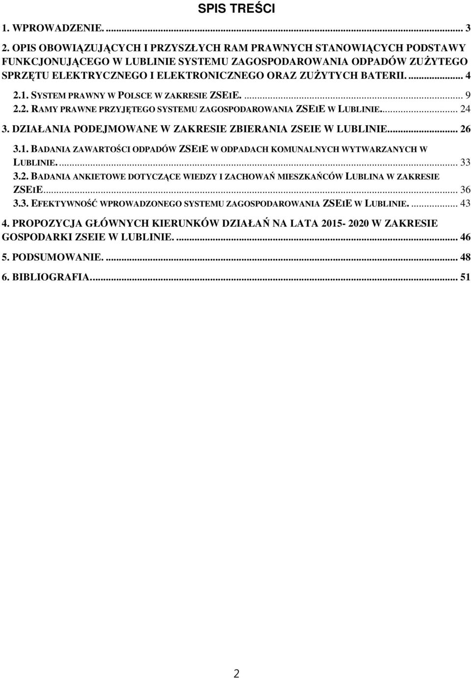 ... 4 2.1. SYSTEM PRAWNY W POLSCE W ZAKRESIE ZSEIE.... 9 2.2. RAMY PRAWNE PRZYJĘTEGO SYSTEMU ZAGOSPODAROWANIA ZSEIE W LUBLINIE... 24 3. DZIAŁANIA PODEJMOWANE W ZAKRESIE ZBIERANIA ZSEIE W LUBLINIE.