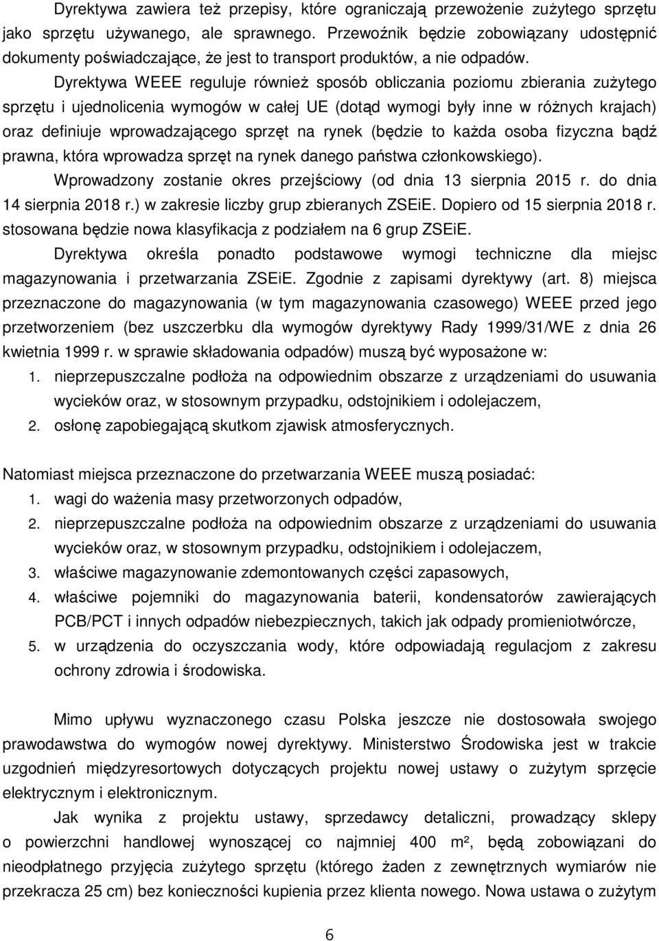 Dyrektywa WEEE reguluje równieŝ sposób obliczania poziomu zbierania zuŝytego sprzętu i ujednolicenia wymogów w całej UE (dotąd wymogi były inne w róŝnych krajach) oraz definiuje wprowadzającego