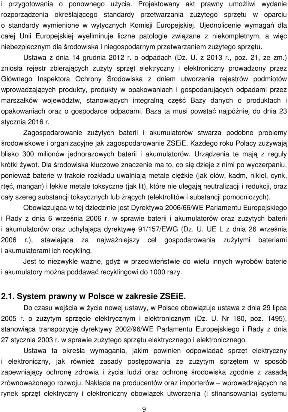 Ujednolicenie wymagań dla całej Unii Europejskiej wyeliminuje liczne patologie związane z niekompletnym, a więc niebezpiecznym dla środowiska i niegospodarnym przetwarzaniem zuŝytego sprzętu.