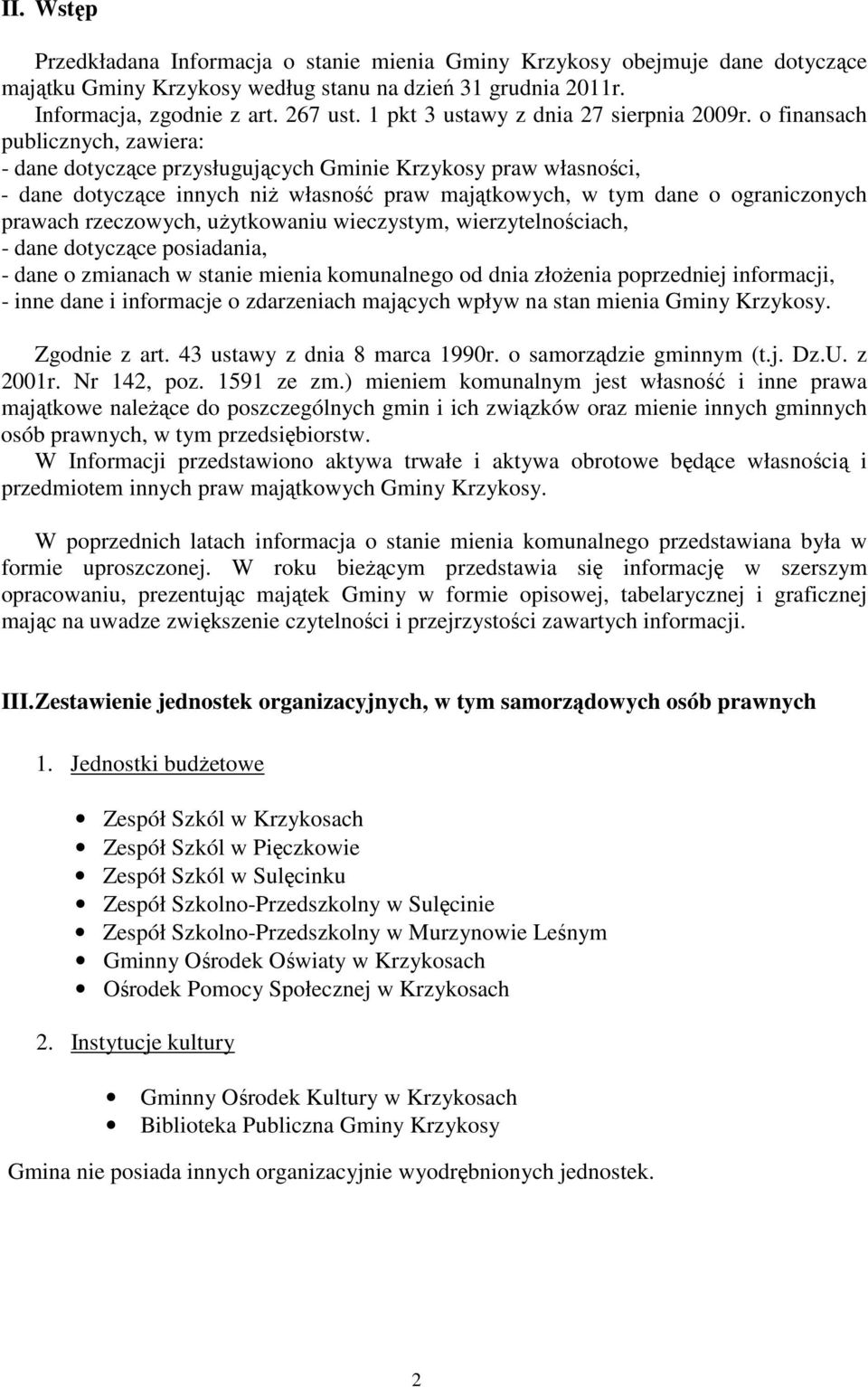 o finansach publicznych, zawiera: - dane dotyczące przysługujących Gminie Krzykosy praw własności, - dane dotyczące innych niż własność praw majątkowych, w tym dane o ograniczonych prawach