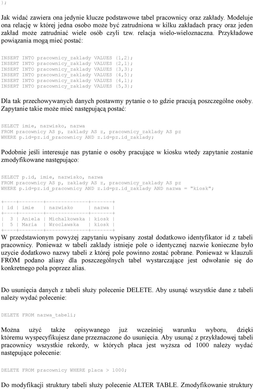 Przykładowe powiązania mogą mieć postać: INSERT INTO pracownicy_zaklady VALUES (1,2); INSERT INTO pracownicy_zaklady VALUES (2,1); INSERT INTO pracownicy_zaklady VALUES (3,3); INSERT INTO