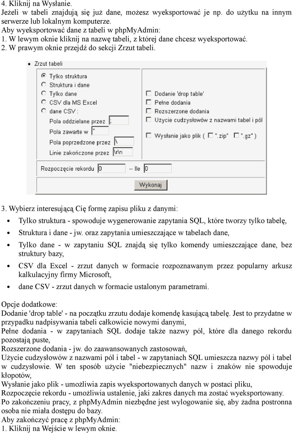 Wybierz interesującą Cię formę zapisu pliku z danymi: Tylko struktura - spowoduje wygenerowanie zapytania SQL, które tworzy tylko tabelę, Struktura i dane - jw.