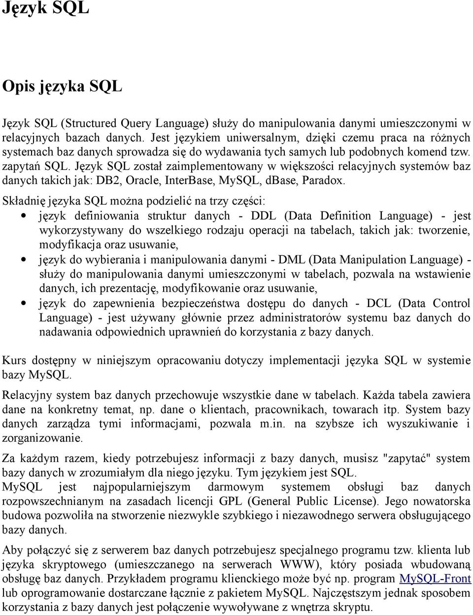 Język SQL został zaimplementowany w większości relacyjnych systemów baz danych takich jak: DB2, Oracle, InterBase, MySQL, dbase, Paradox.