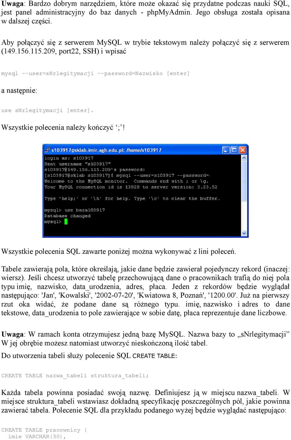 209, port22, SSH) i wpisać mysql --user=snrlegitymacji --password=nazwisko [enter] a następnie: use snrlegitymacji [enter]. Wszystkie polecenia należy kończyć ;!