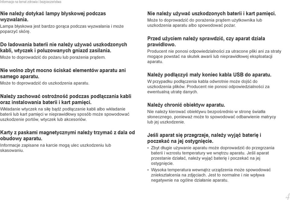 Nie wolno zbyt mocno ściskać elementów aparatu ani samego aparatu. Może to doprowadzić do uszkodzenia aparatu.