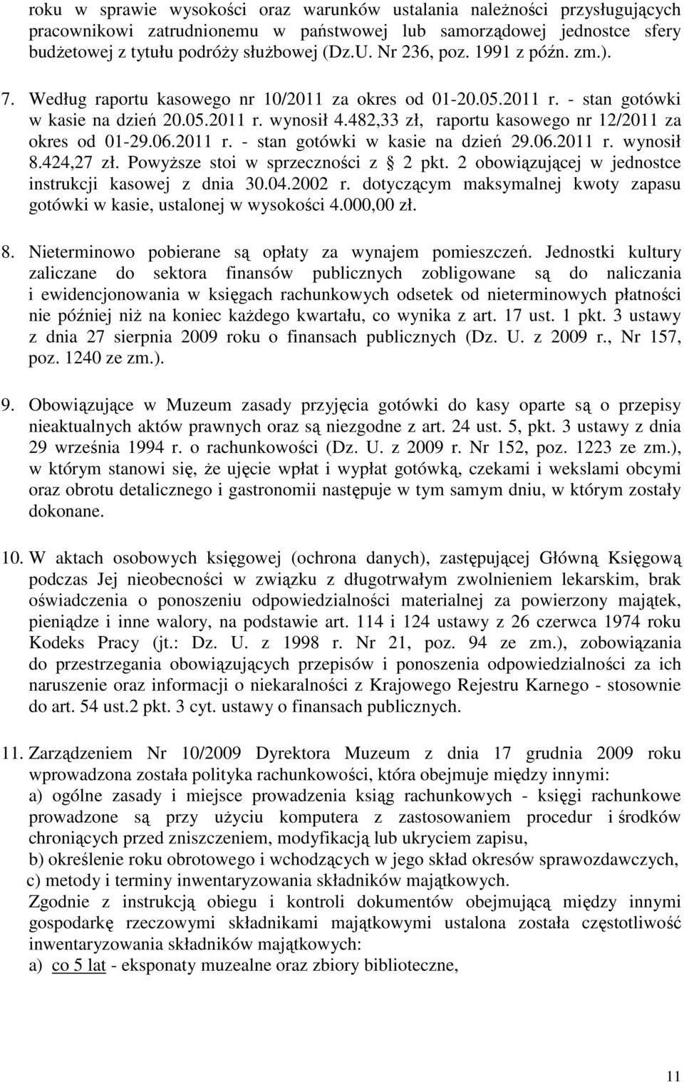 482,33 zł, raportu kasowego nr 12/2011 za okres od 01-29.06.2011 r. - stan gotówki w kasie na dzień 29.06.2011 r. wynosił 8.424,27 zł. Powyższe stoi w sprzeczności z 2 pkt.