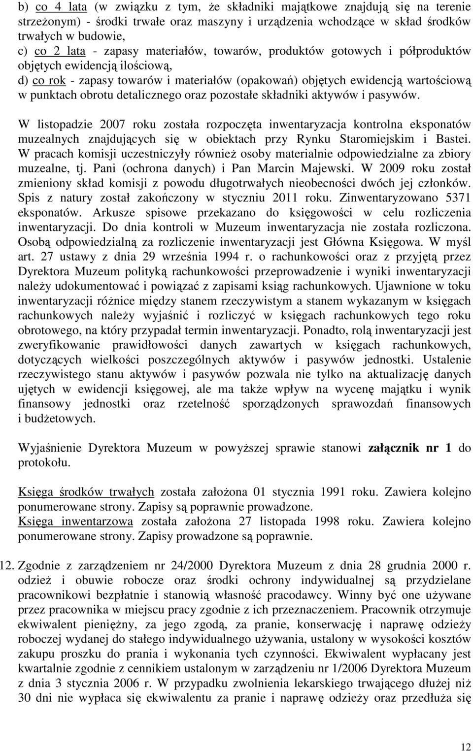 oraz pozostałe składniki aktywów i pasywów. W listopadzie 2007 roku została rozpoczęta inwentaryzacja kontrolna eksponatów muzealnych znajdujących się w obiektach przy Rynku Staromiejskim i Bastei.