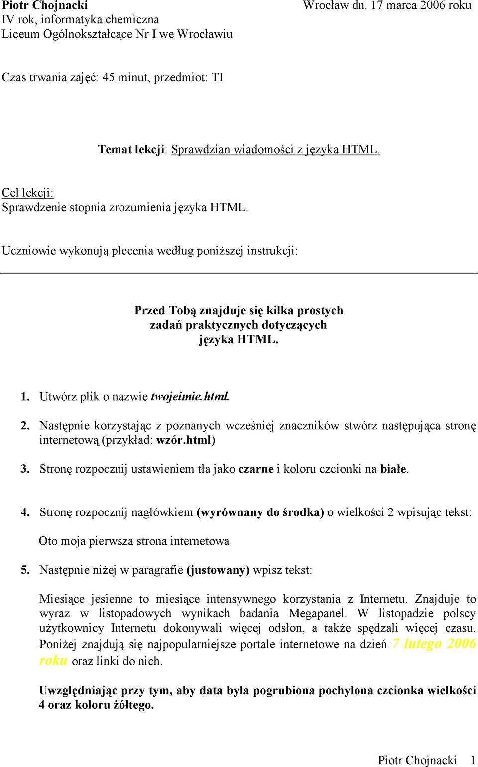 Uczniowie wykonują plecenia według poniŝszej instrukcji: Przed Tobą znajduje się kilka prostych zadań praktycznych dotyczących języka HTML. 1. Utwórz plik o nazwie twojeimie.html. 2.