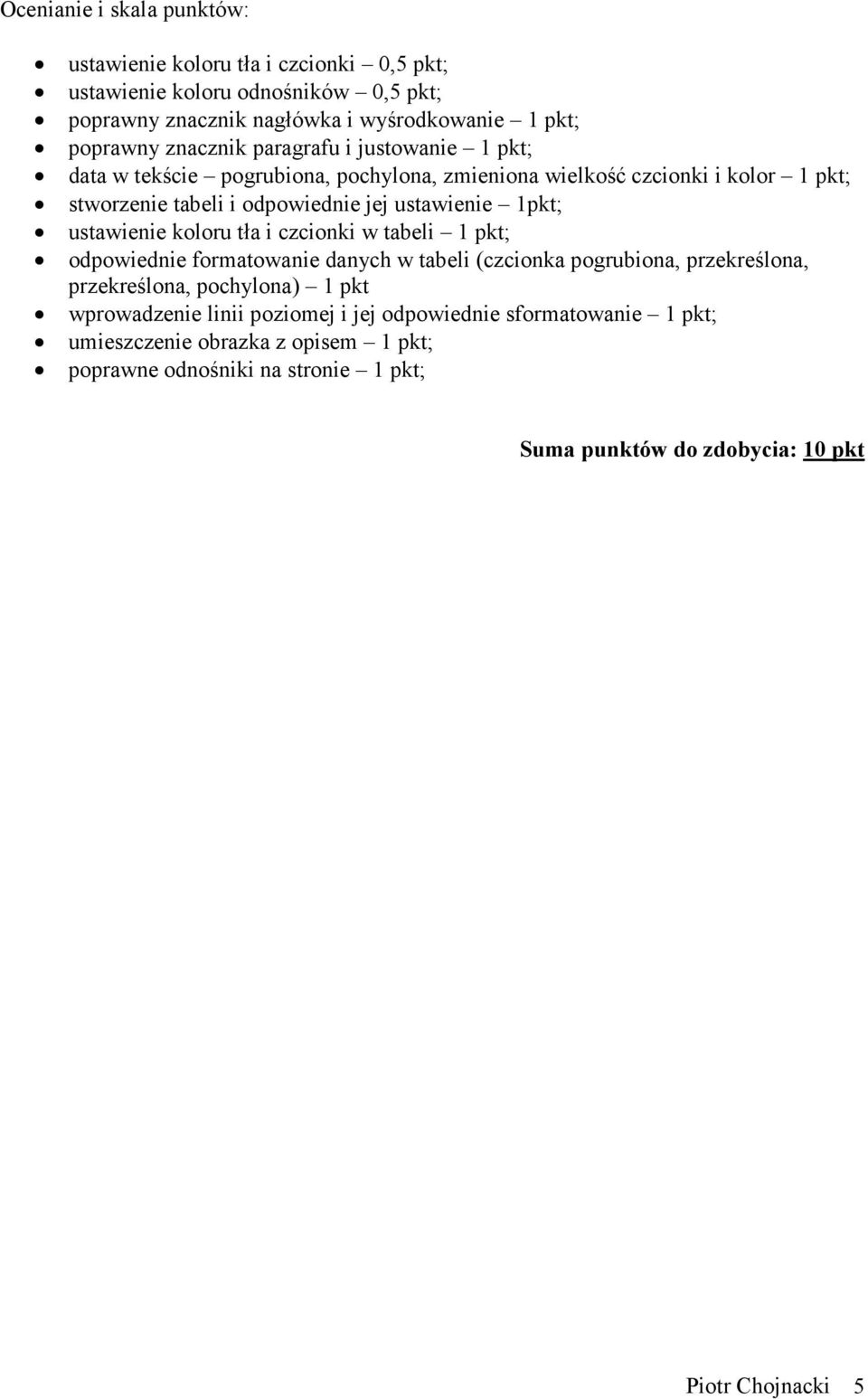 1pkt; ustawienie koloru tła i czcionki w tabeli 1 pkt; odpowiednie formatowanie danych w tabeli (czcionka pogrubiona, przekreślona, przekreślona, pochylona) 1 pkt