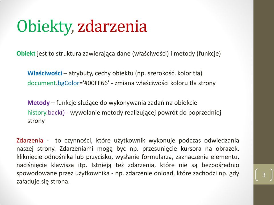 back() - wywołanie metody realizującej powrót do poprzedniej strony Zdarzenia - to czynności, które użytkownik wykonuje podczas odwiedzania naszej strony. Zdarzeniami mogą być np.