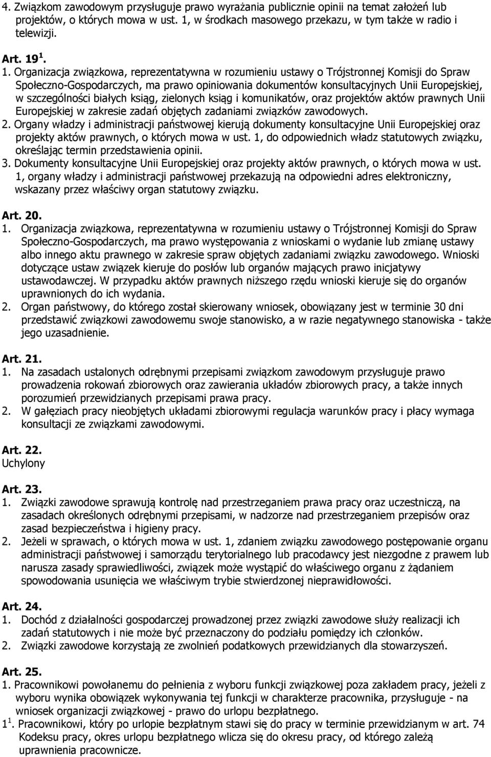 szczególności białych ksiąg, zielonych ksiąg i komunikatów, oraz projektów aktów prawnych Unii Europejskiej w zakresie zadań objętych zadaniami związków zawodowych. 2.