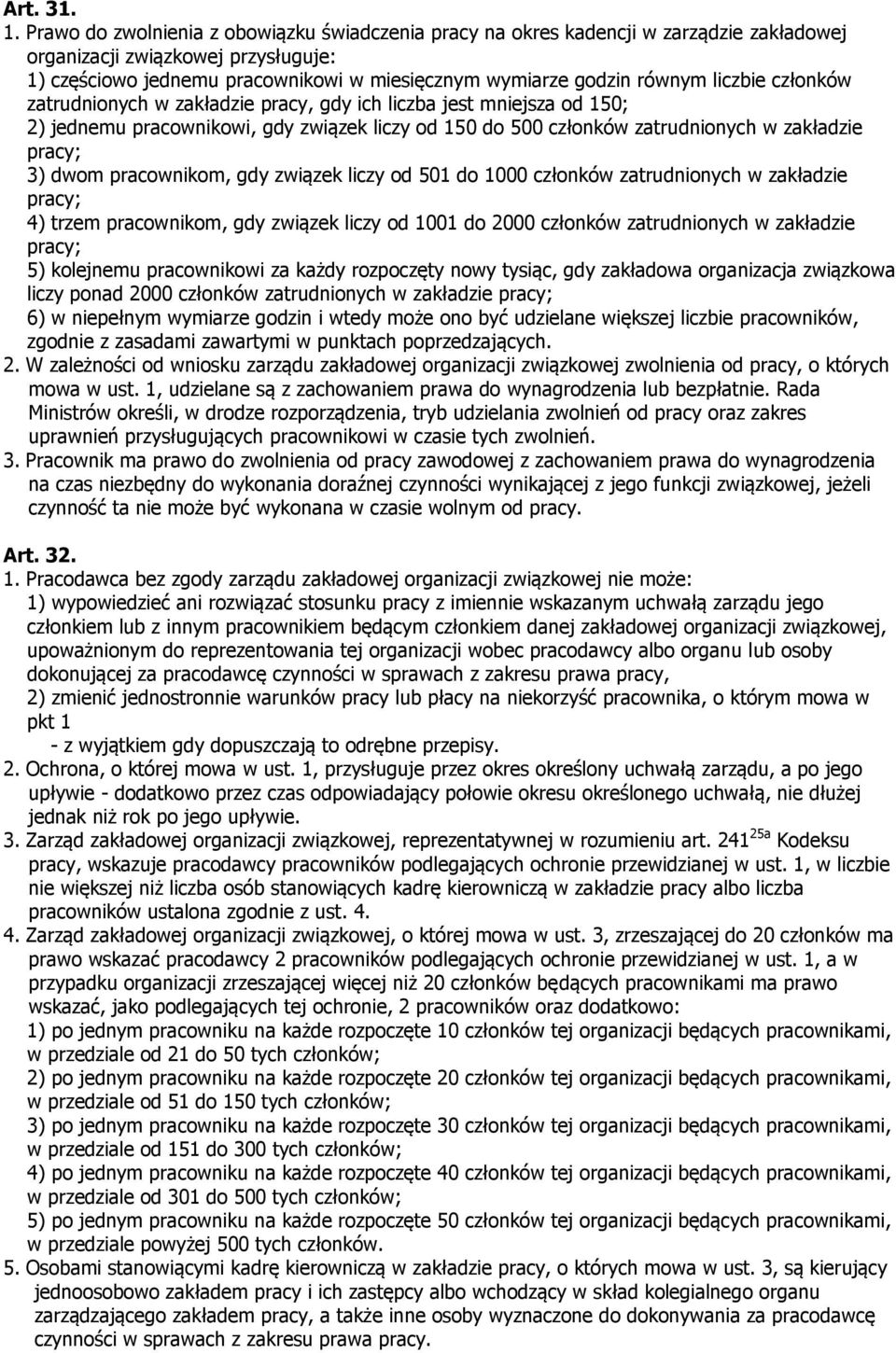 liczbie członków zatrudnionych w zakładzie pracy, gdy ich liczba jest mniejsza od 150; 2) jednemu pracownikowi, gdy związek liczy od 150 do 500 członków zatrudnionych w zakładzie pracy; 3) dwom