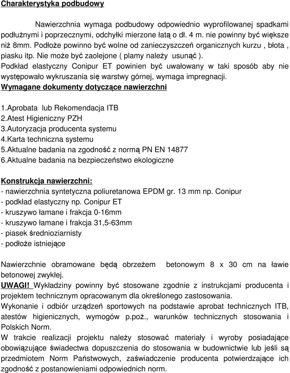 Podkład elastyczny Conipur ET powinien być uwałowany w taki sposób aby nie występowało wykruszania się warstwy górnej, wymaga impregnacji. Wymagane dokumenty dotyczące nawierzchni 1.