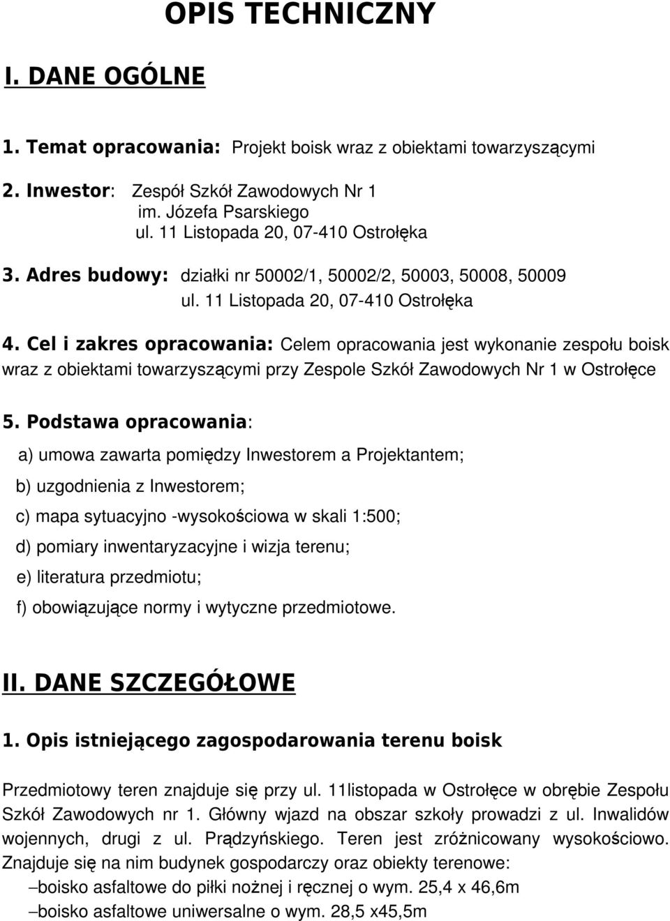 Cel i zakres opracowania: Celem opracowania jest wykonanie zespołu boisk wraz z obiektami towarzyszącymi przy Zespole Szkół Zawodowych Nr 1 w Ostrołęce 5.