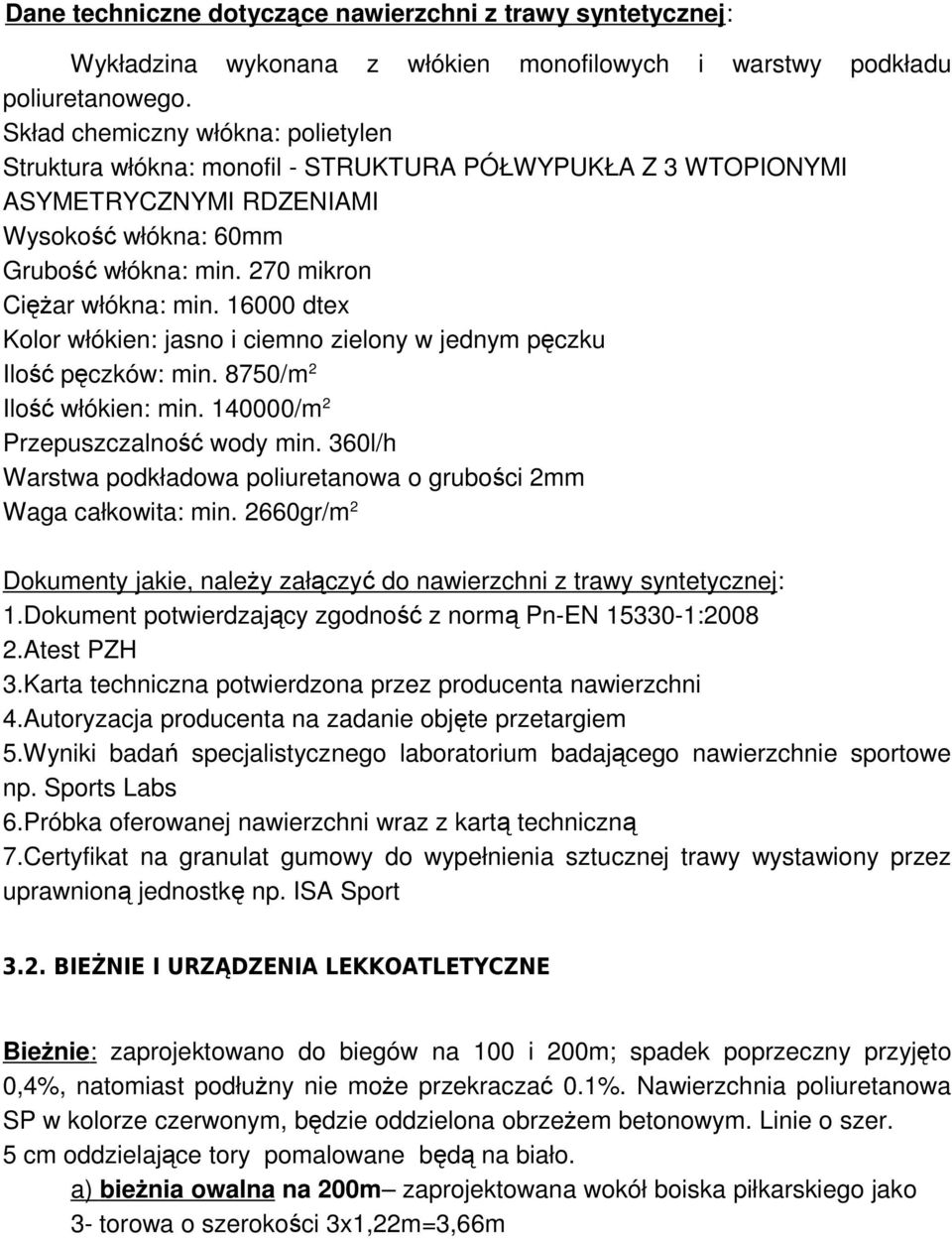 16000 dtex Kolor włókien: jasno i ciemno zielony w jednym pęczku Ilość pęczków: min. 8750/m 2 Ilość włókien: min. 140000/m 2 Przepuszczalność wody min.