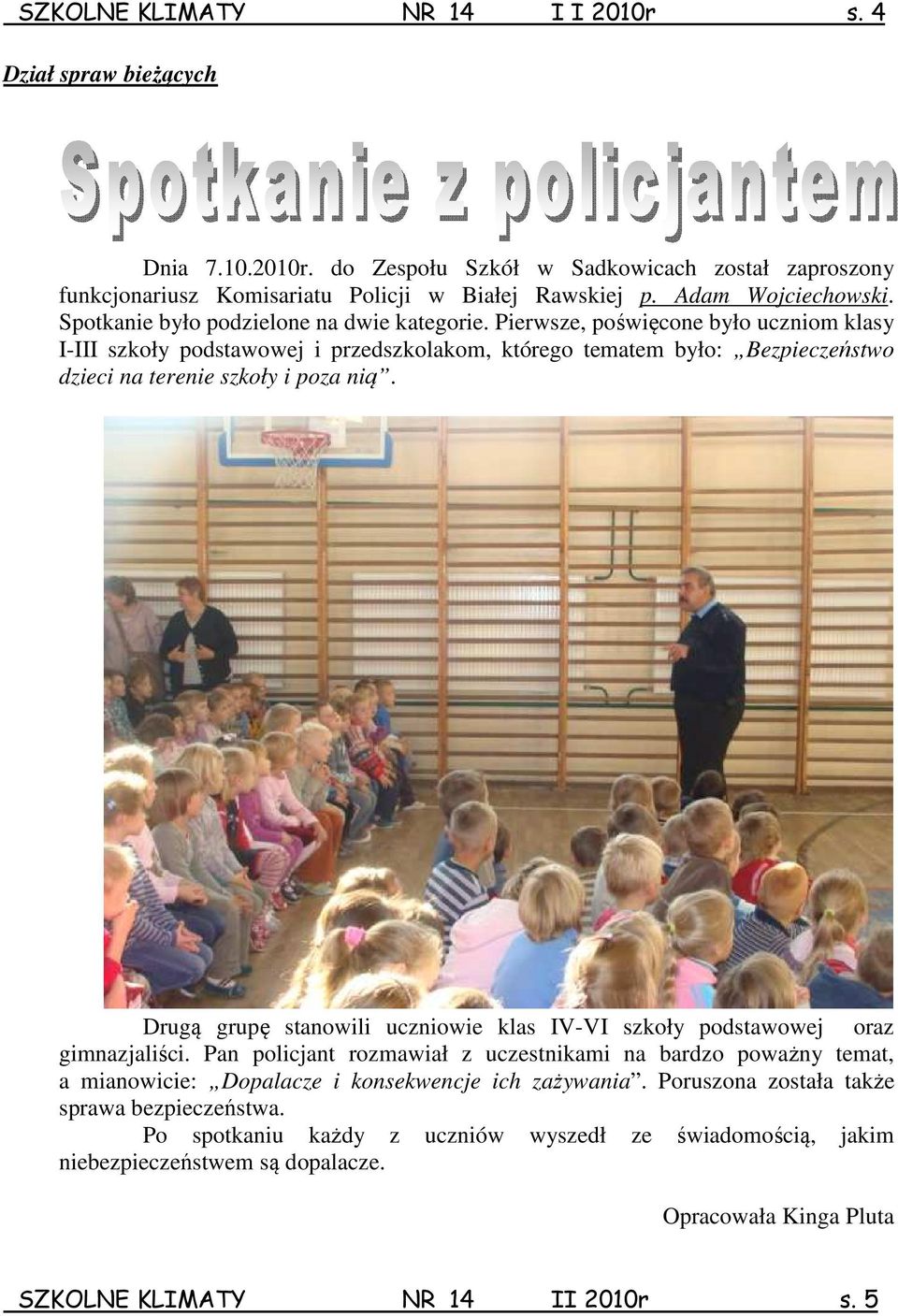 Pierwsze, poświęcone było uczniom klasy I-III szkoły podstawowej i przedszkolakom, którego tematem było: Bezpieczeństwo dzieci na terenie szkoły i poza nią.
