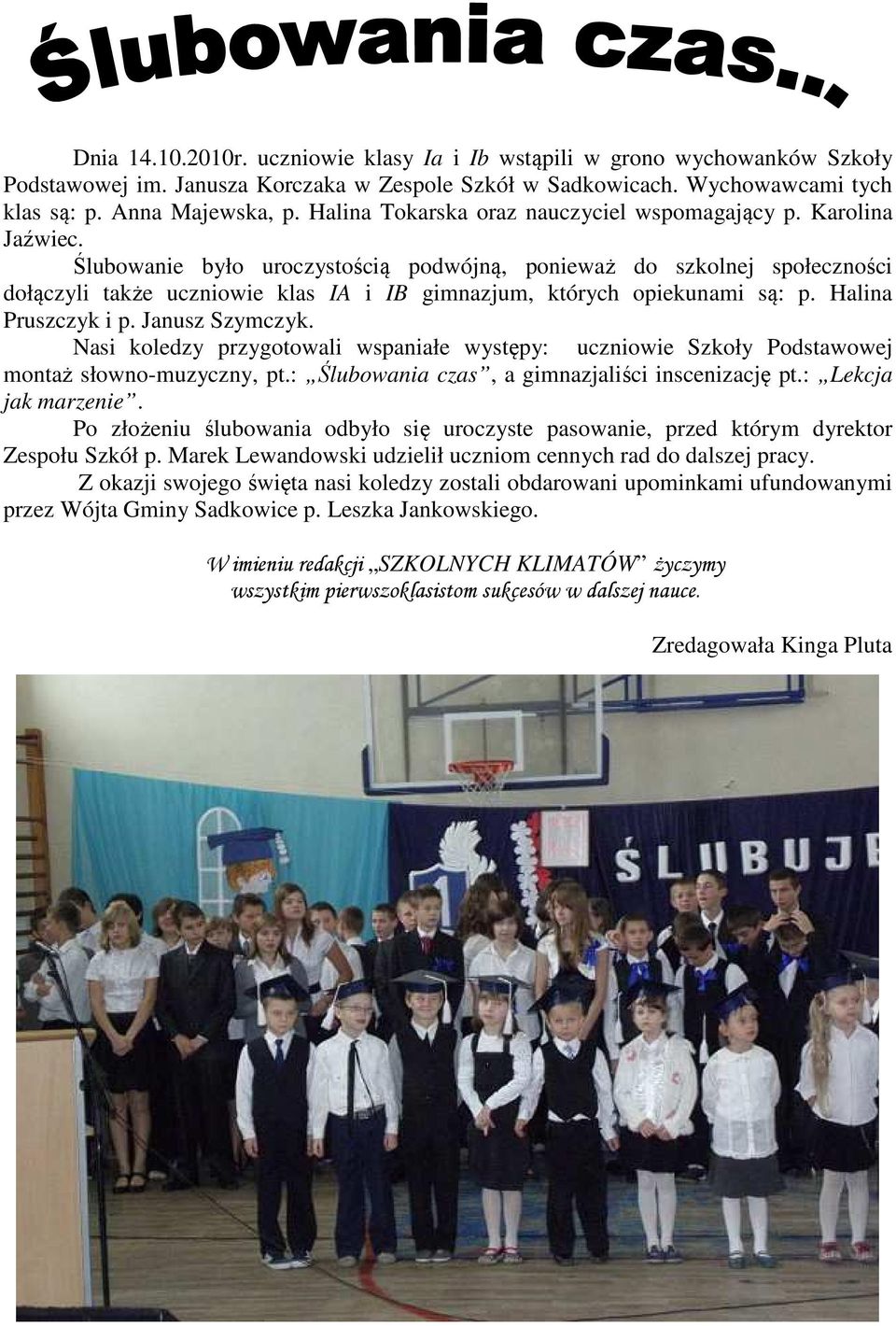 Ślubowanie było uroczystością podwójną, ponieważ do szkolnej społeczności dołączyli także uczniowie klas IA i IB gimnazjum, których opiekunami są: p. Halina Pruszczyk i p. Janusz Szymczyk.