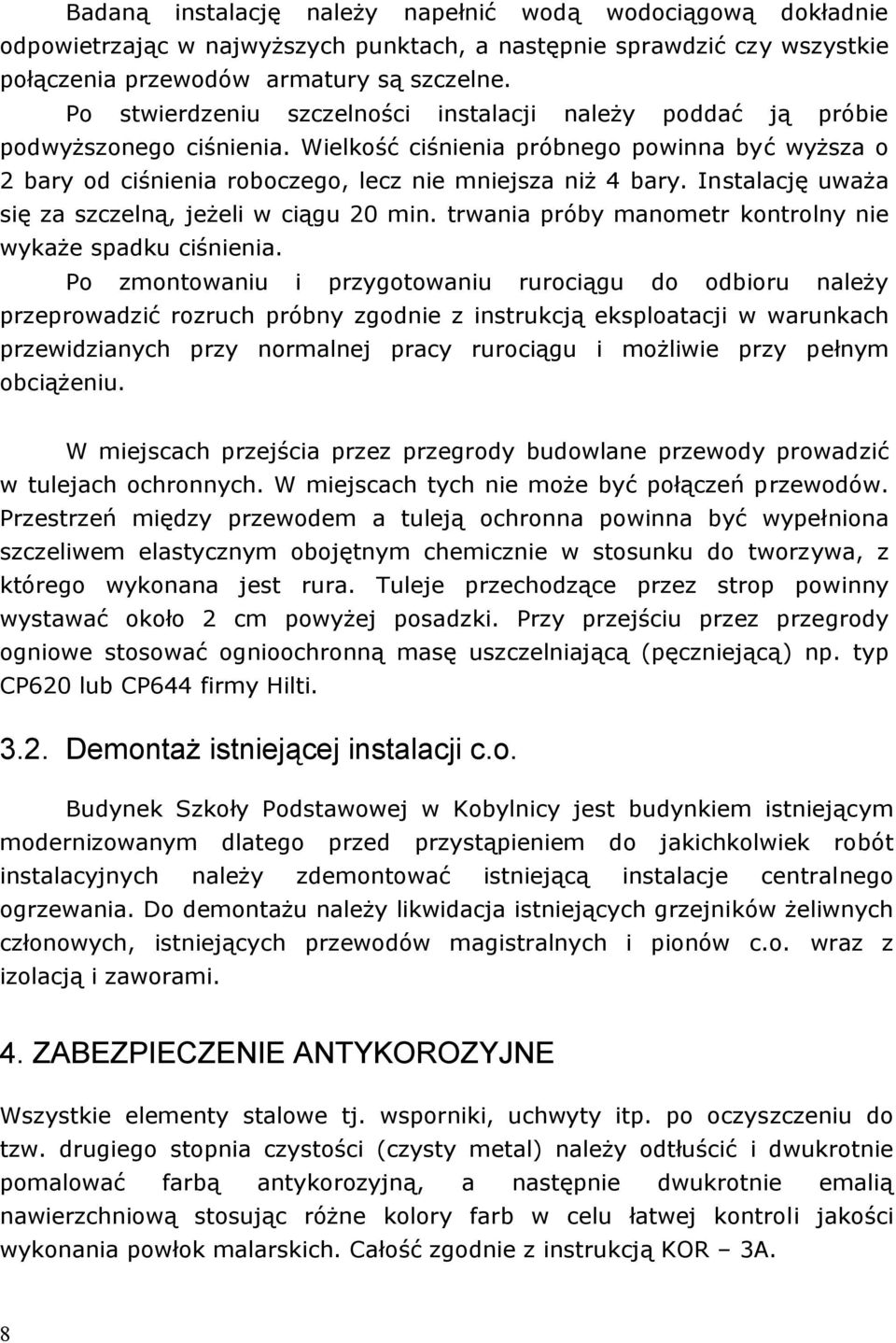 Instalację uważa się za szczelną, jeżeli w ciągu 20 min. trwania próby manometr kontrolny nie wykaże spadku ciśnienia.