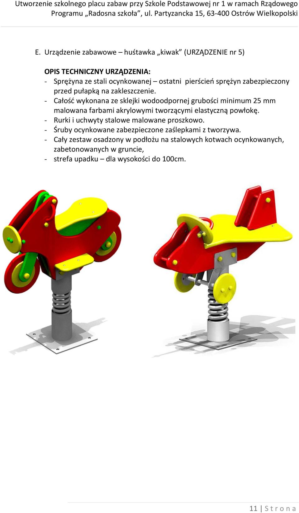 - Całość wykonana ze sklejki wodoodpornej grubości minimum 25 mm malowana farbami akrylowymi tworzącymi elastyczną powłokę.
