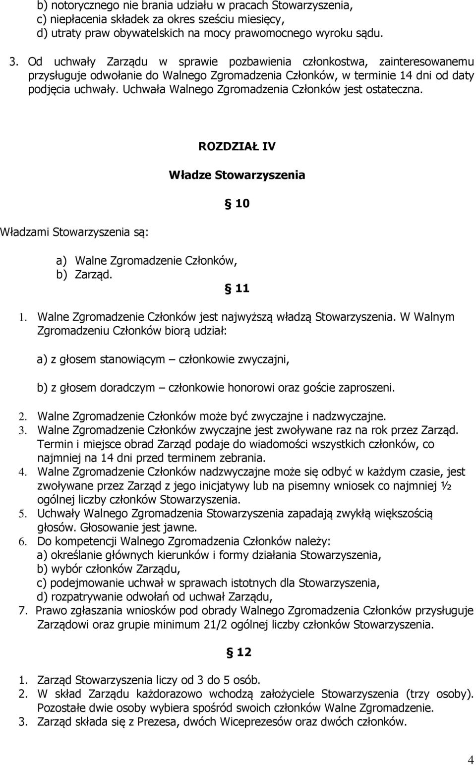 Uchwała Walnego Zgromadzenia Członków jest ostateczna. Władzami Stowarzyszenia są: ROZDZIAŁ IV Władze Stowarzyszenia 10 a) Walne Zgromadzenie Członków, b) Zarząd. 11 1.