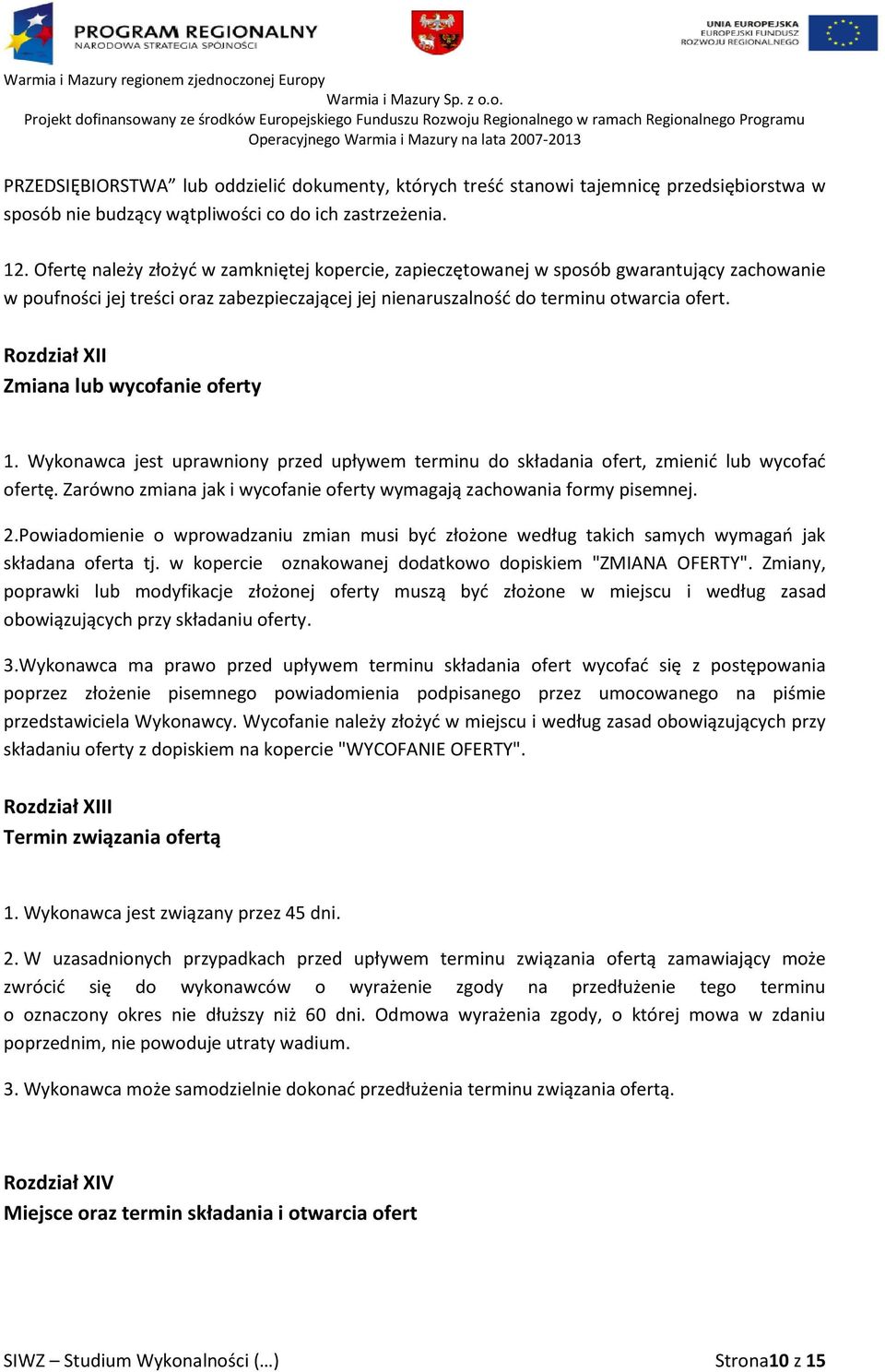 Rozdział XII Zmiana lub wycofanie oferty 1. Wykonawca jest uprawniony przed upływem terminu do składania ofert, zmienid lub wycofad ofertę.