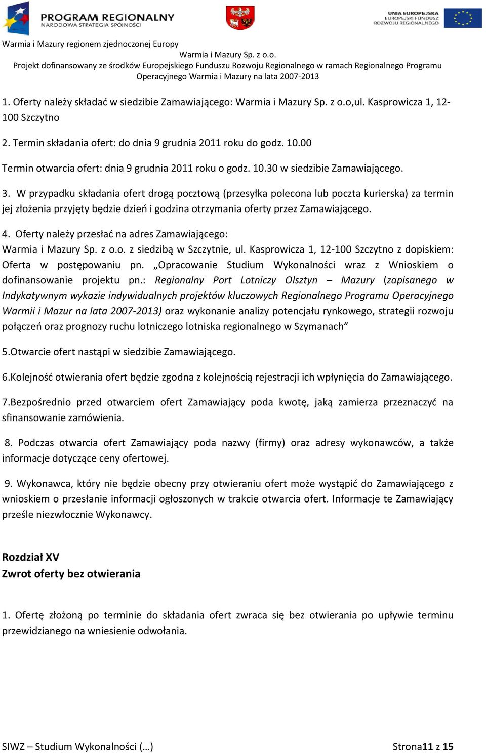W przypadku składania ofert drogą pocztową (przesyłka polecona lub poczta kurierska) za termin jej złożenia przyjęty będzie dzieo i godzina otrzymania oferty przez Zamawiającego. 4.
