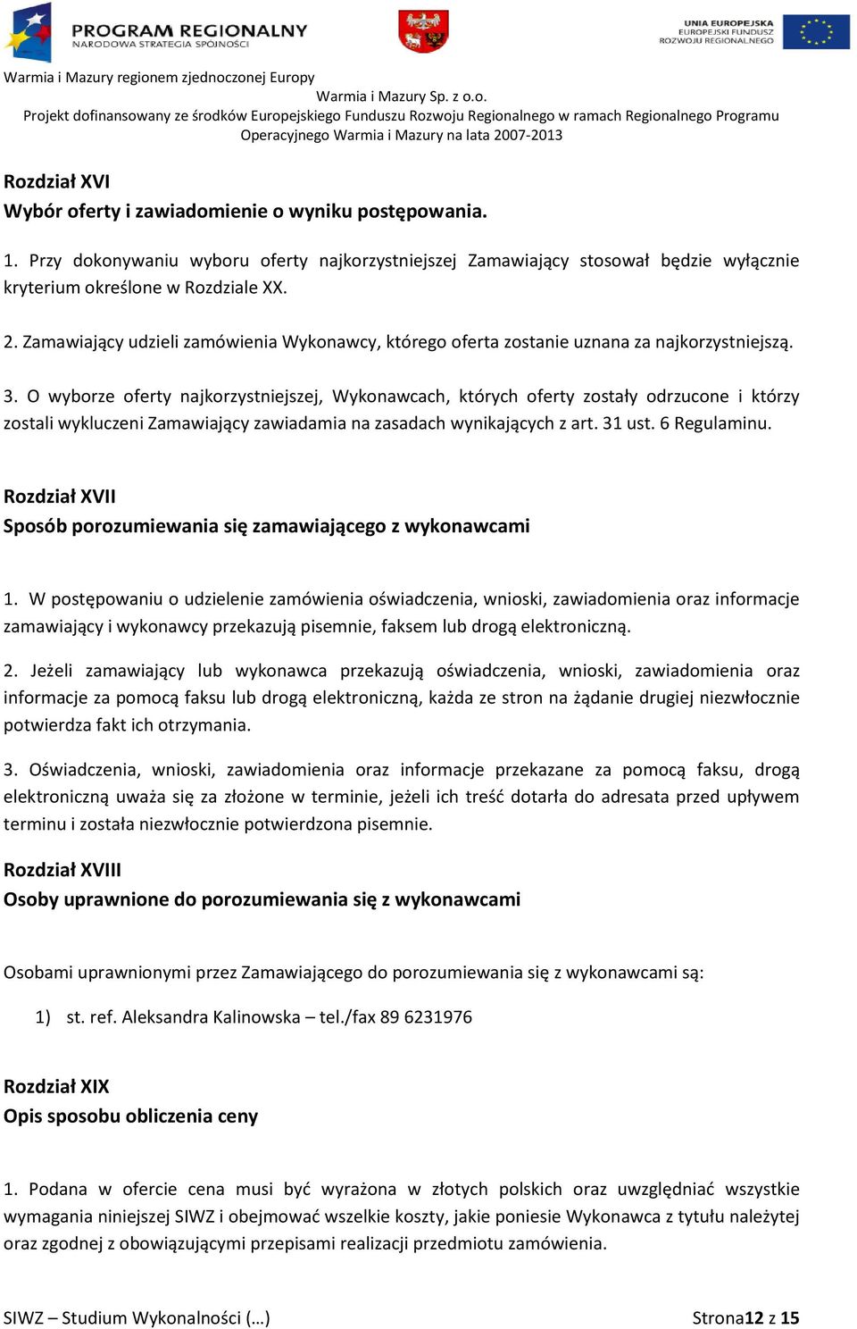 O wyborze oferty najkorzystniejszej, Wykonawcach, których oferty zostały odrzucone i którzy zostali wykluczeni Zamawiający zawiadamia na zasadach wynikających z art. 31 ust. 6 Regulaminu.