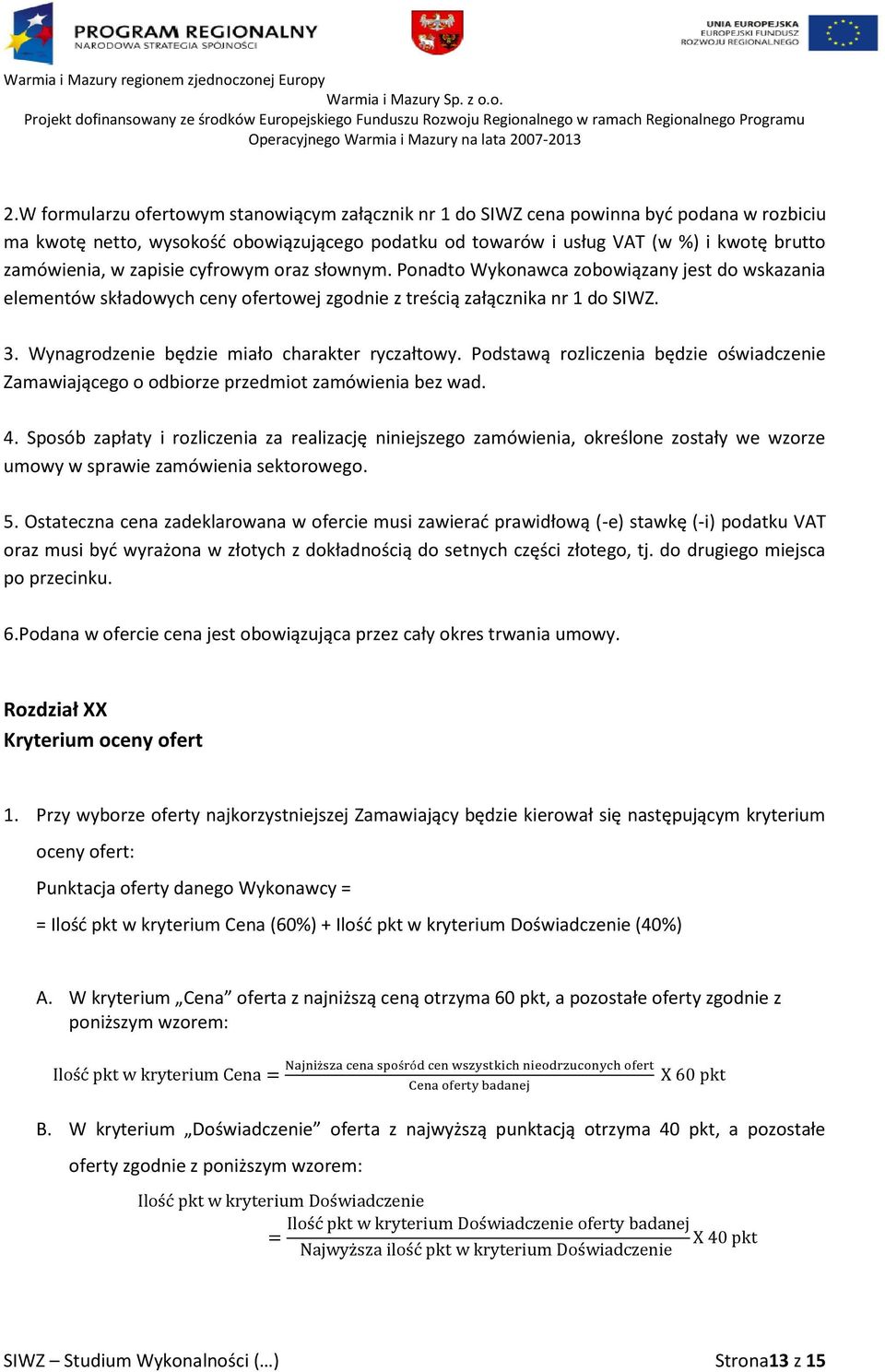 Wynagrodzenie będzie miało charakter ryczałtowy. Podstawą rozliczenia będzie oświadczenie Zamawiającego o odbiorze przedmiot zamówienia bez wad. 4.