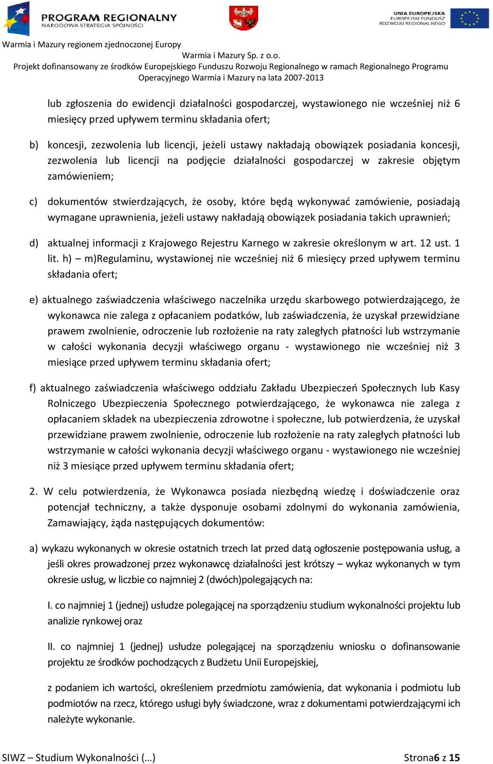 posiadają wymagane uprawnienia, jeżeli ustawy nakładają obowiązek posiadania takich uprawnieo; d) aktualnej informacji z Krajowego Rejestru Karnego w zakresie określonym w art. 12 ust. 1 lit.