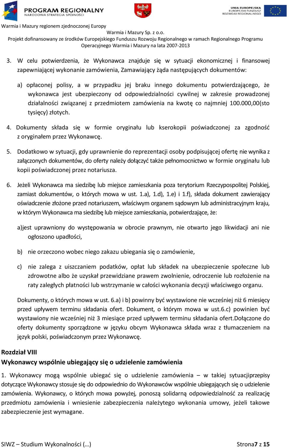najmniej 100.000,00(sto tysięcy) złotych. 4. Dokumenty składa się w formie oryginału lub kserokopii poświadczonej za zgodnośd z oryginałem przez Wykonawcę. 5.