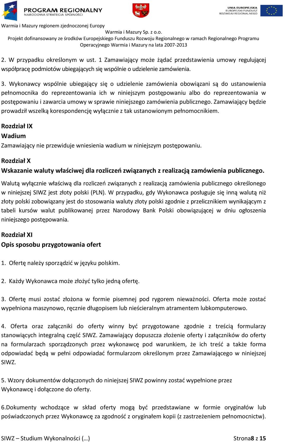 umowy w sprawie niniejszego zamówienia publicznego. Zamawiający będzie prowadził wszelką korespondencję wyłącznie z tak ustanowionym pełnomocnikiem.