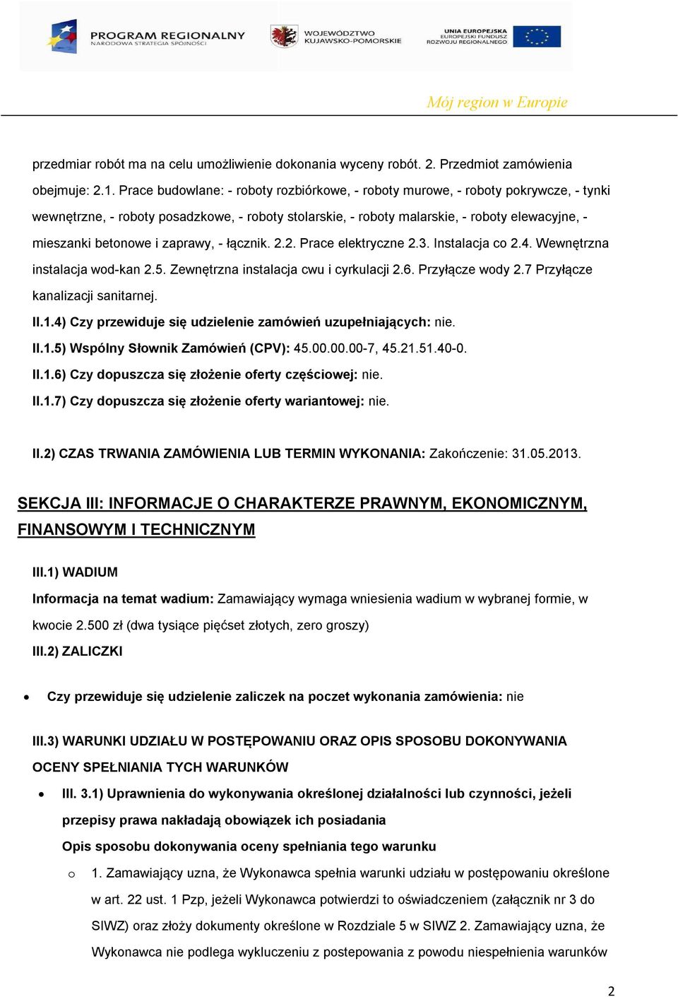 i zaprawy, - łącznik. 2.2. Prace elektryczne 2.3. Instalacja co 2.4. Wewnętrzna instalacja wod-kan 2.5. Zewnętrzna instalacja cwu i cyrkulacji 2.6. Przyłącze wody 2.7 Przyłącze kanalizacji sanitarnej.