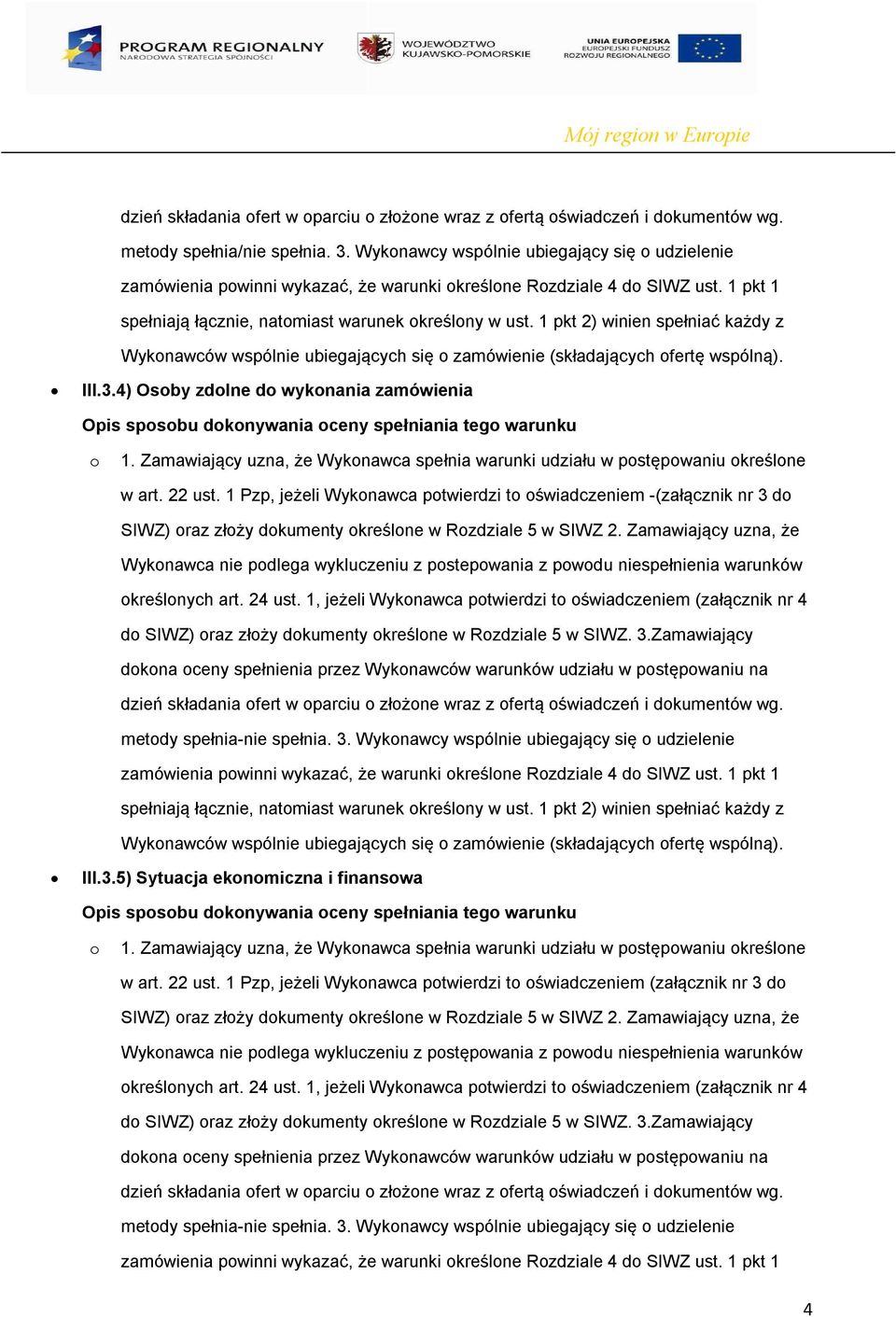 1 pkt 2) winien spełniać każdy z Wykonawców wspólnie ubiegających się o zamówienie (składających ofertę wspólną). III.3.