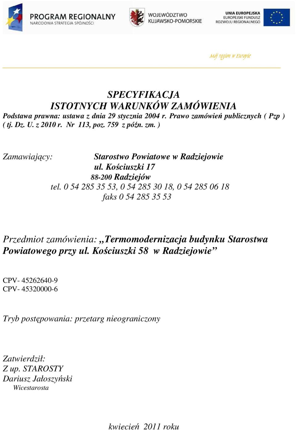 0 54 285 35 53, 0 54 285 30 18, 0 54 285 06 18 faks 0 54 285 35 53 Przedmiot zamówienia: Termomodernizacja budynku Starostwa Powiatowego przy ul.